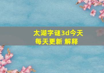 太湖字谜3d今天 每天更新 解释